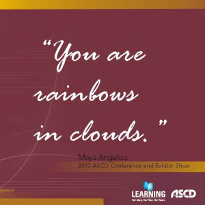 You certainly are a rainbow in our clouds, Ms. Angelou.