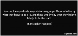 two groups. Those who live by what they know to be a lie, and those ...