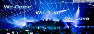 We Come, We Rave, We Love Profile Facebook Covers