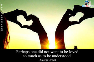 Perhaps one did not want to be loved so much as to be understood.