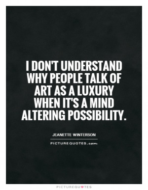 ... art as a luxury when it's a mind altering possibility. Picture Quote