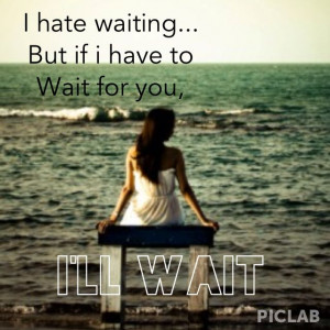 Ill wait for you.