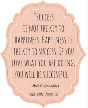 not the key to happiness. Happiness is the key to success. If you love ...