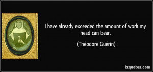 ... exceeded the amount of work my head can bear. - Théodore Guérin