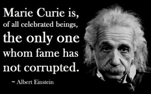Marie Curie is, of all celebrated beings,