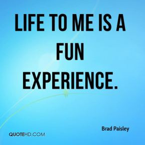 Brad Paisley - Life to me is a fun experience.