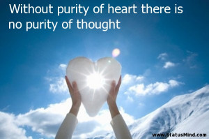 Without purity of heart there