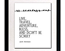 ... jack kerouac quote live travel adventure bless and don t be sorry