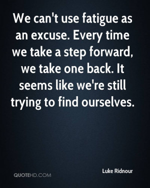 Use Fatigue As An Excuse. Every Time We Take A Step Forward, We Take ...