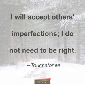 will accept others' imperfections; I do not need to be right ...