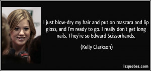 ... don't get long nails. They're so Edward Scissorhands. - Kelly Clarkson
