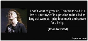 quote-i-don-t-want-to-grow-up-tom-waits-said-it-i-live-it-i-put-myself ...