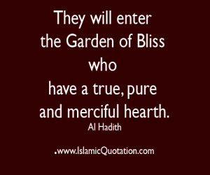 ... enter the Garden of Bliss who have a true, pure and merciful hearth