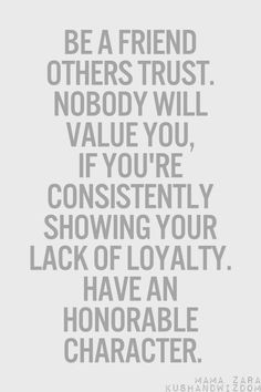 ... showing your lack of loyalty. Have An Honorable Character. More