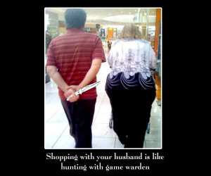... husband is like hunting with game warden . ( funny Shopping Quotes