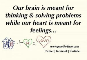 Our brain is meant for thinking solving problems while our heart is ...