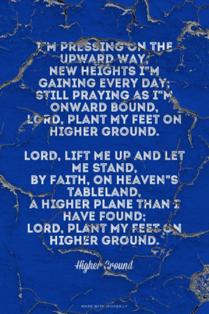 ... higher plane than I have found; Lord, plant my feet on higher ground
