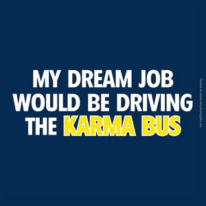 My Dream Job Would Be Driving the Karma Bus
