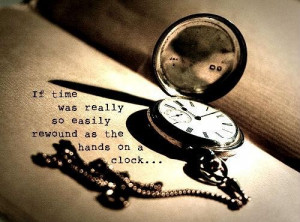 ... time was really so easily rewound as the hands on a clock life quote