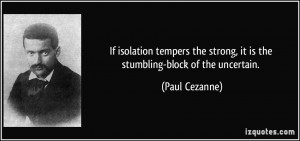 If isolation tempers the strong, it is the stumbling-block of the ...
