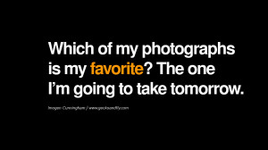 ... my favorite? The one I’m going to take tomorrow. - Imogen Cunningham