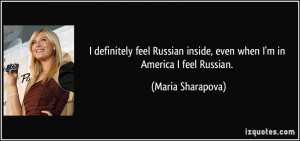 feel Russian inside, even when I'm in America I feel Russian ...