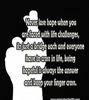 Never lose hope when you are faced with life challenges