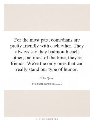 ... the only ones that can really stand our type of humor Picture Quote #1
