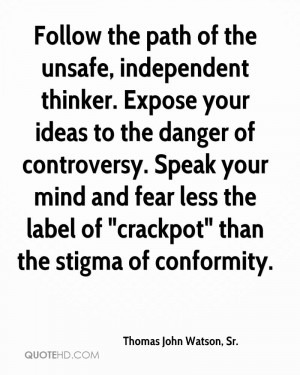 Follow the path of the unsafe, independent thinker. Expose your ideas ...