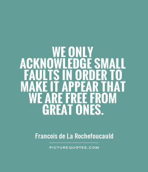 ... to make it appear that we are free from great ones. Picture Quote #1