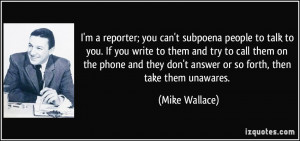 ... they don't answer or so forth, then take them unawares. - Mike Wallace