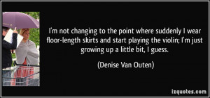 ... violin; I'm just growing up a little bit, I guess. - Denise Van Outen