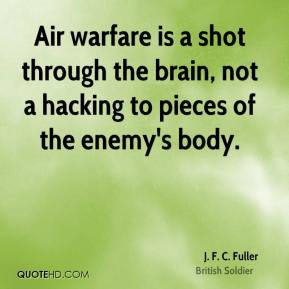 Air warfare is a shot through the brain, not a hacking to pieces of ...