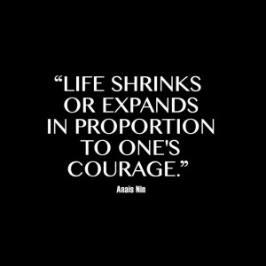 ... shrinks or expands in proportion to one's courage. - Anaïs Nin #quote