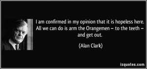 am confirmed in my opinion that it is hopeless here. All we can do ...