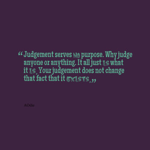 Quotes Picture: judgement serves no purpose why judge anyone or ...