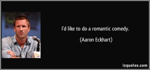 quote i d like to do a romanticedy aaron eckhart 55578 jpg