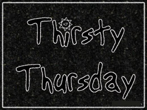 Thirsty thursday