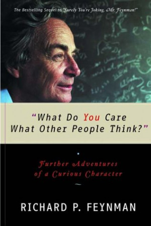 What Do You Care What Other People Think? by Richard Feynman