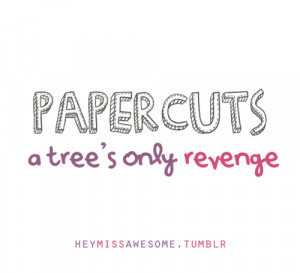 papercuts, A TREE’S ONLY REVENGE.submit quotes here