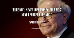 Rule No.1: Never lose money. Rule No.2: Never forget rule No.1.”