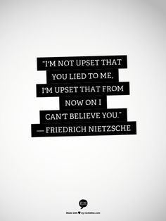 Not a fan of Nietzsche, but this is rather how I view being lied to OR ...