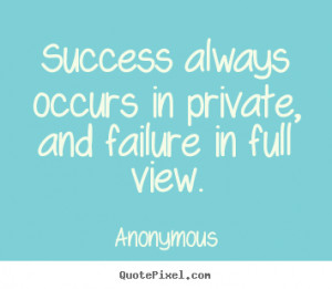 success always occurs in private and failure in full view