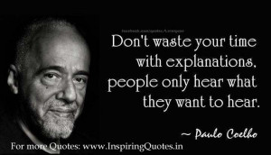 ... explanations, People only hear what they want to hear. ~ Paulo Coelho