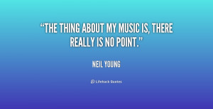 quote Neil Young the thing about my music is there 217290 png