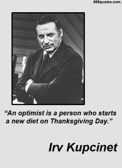 An optimist is a person who starts a new diet on Thanksgiving Day....