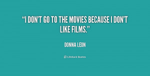 don't go to the movies because I don't like films.”