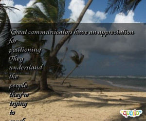 Great communicators have an appreciation for positioning. They ...