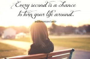 Every second is a chance to turn your life around.