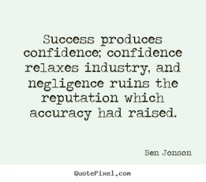 Quotes about success - Success produces confidence; confidence relaxes ...